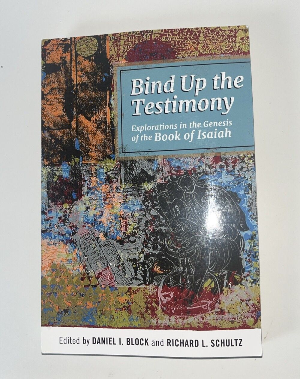 Bind up the Testimony : Explorations in the Genesis of the Book of Isaiah by...